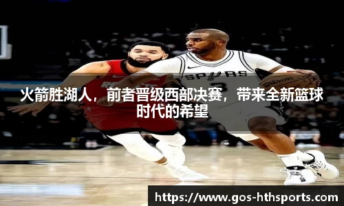 火箭胜湖人,前者晋级西部决赛,带来全新篮球时代的希望