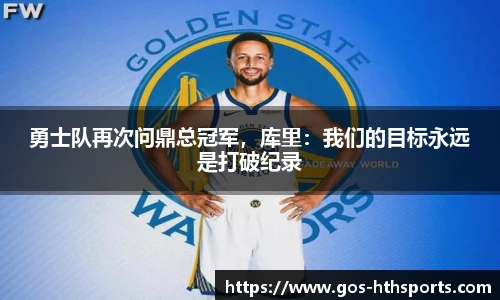 勇士队再次问鼎总冠军,库里:我们的目标永远是打破纪录