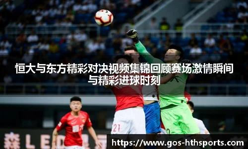 恒大与东方精彩对决视频集锦回顾赛场激情瞬间与精彩进球时刻