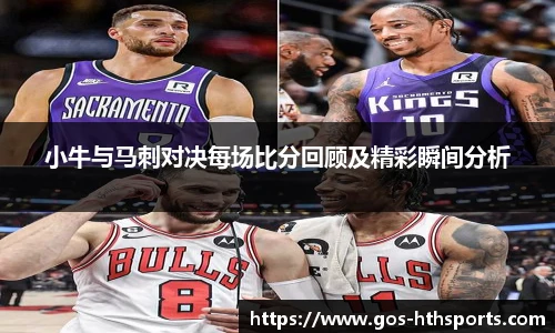 小牛与马刺对决每场比分回顾及精彩瞬间分析